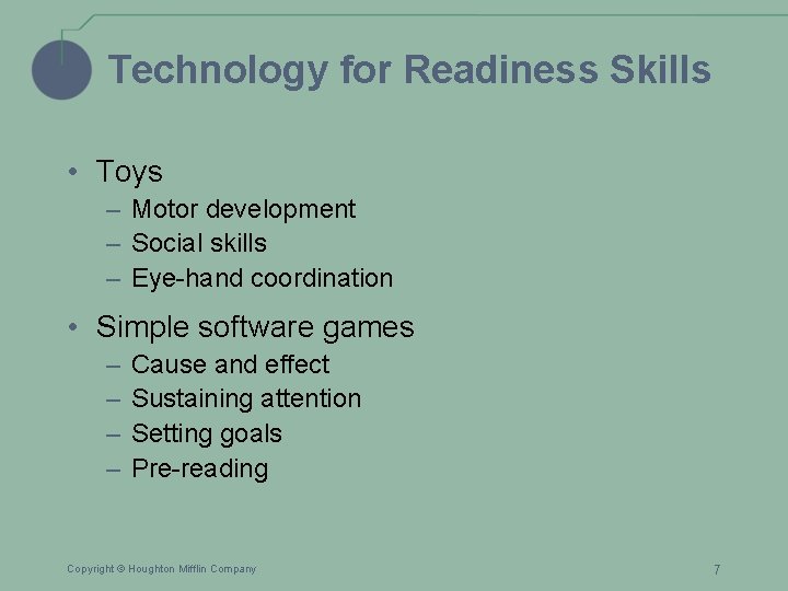 Technology for Readiness Skills • Toys – Motor development – Social skills – Eye-hand