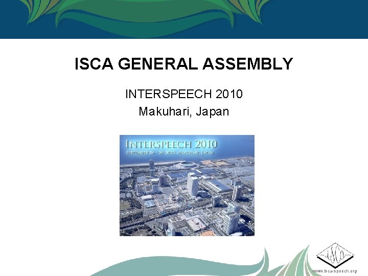 ISCA GENERAL ASSEMBLY INTERSPEECH 2010 Makuhari, Japan www. isca-speech. org 