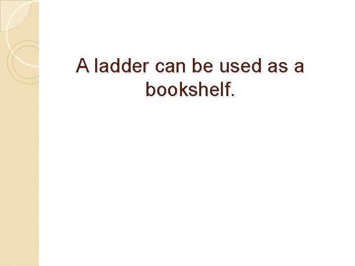 A ladder can be used as a bookshelf. 