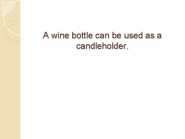 A wine bottle can be used as a candleholder. 