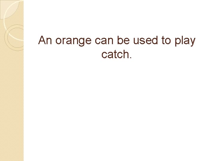 An orange can be used to play catch. 