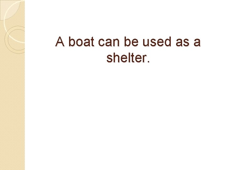 A boat can be used as a shelter. 