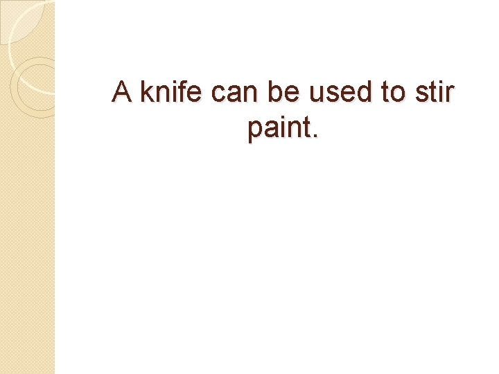 A knife can be used to stir paint. 