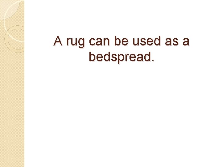 A rug can be used as a bedspread. 