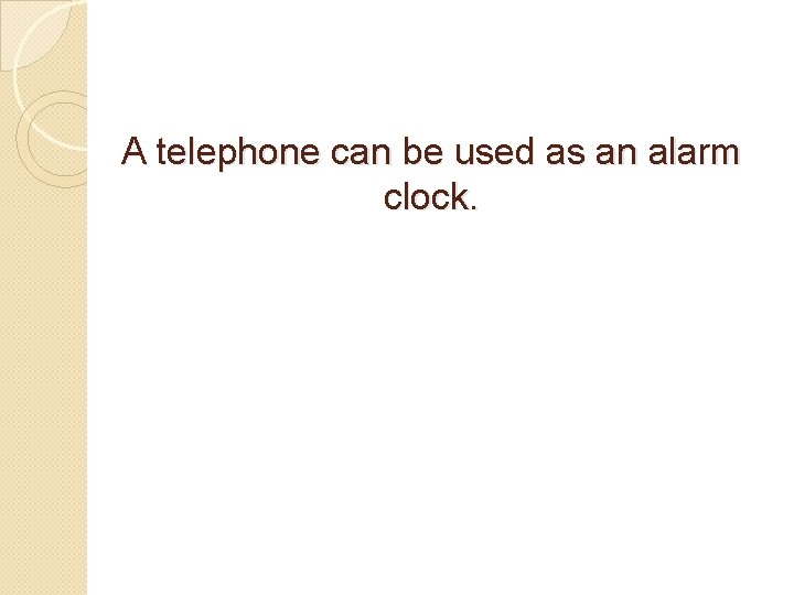 A telephone can be used as an alarm clock. 