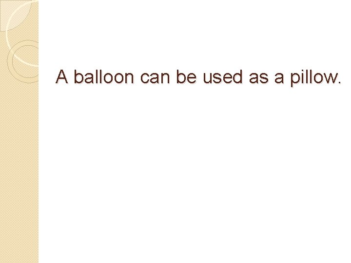 A balloon can be used as a pillow. 