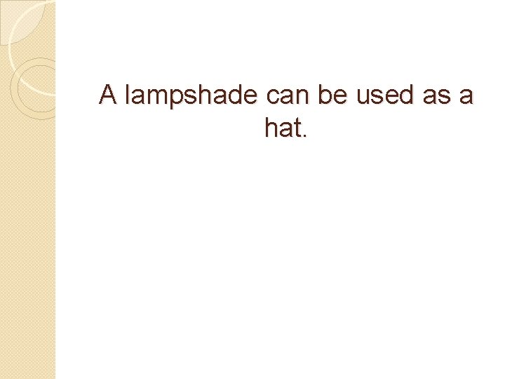 A lampshade can be used as a hat. 