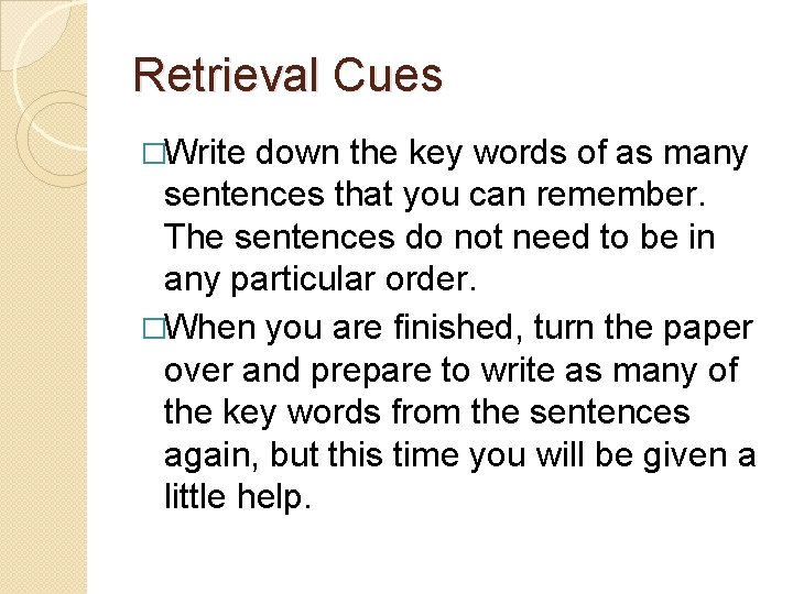 Retrieval Cues �Write down the key words of as many sentences that you can