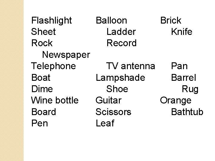 Flashlight Sheet Rock Newspaper Telephone Boat Dime Wine bottle Board Pen Balloon Ladder Record