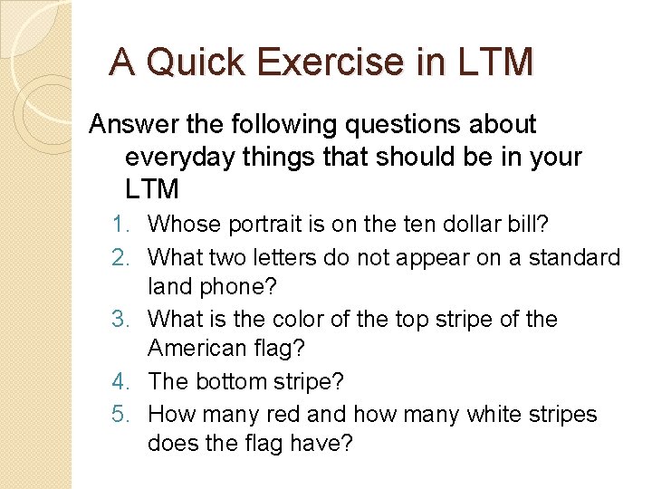 A Quick Exercise in LTM Answer the following questions about everyday things that should