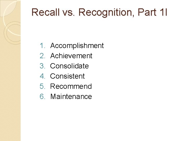 Recall vs. Recognition, Part 1 I 1. 2. 3. 4. 5. 6. Accomplishment Achievement