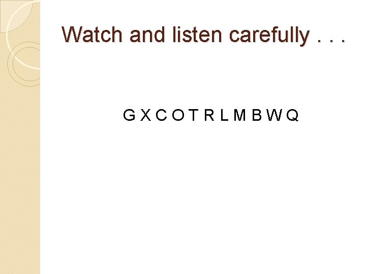 Watch and listen carefully. . . GXCOTRLMBWQ 