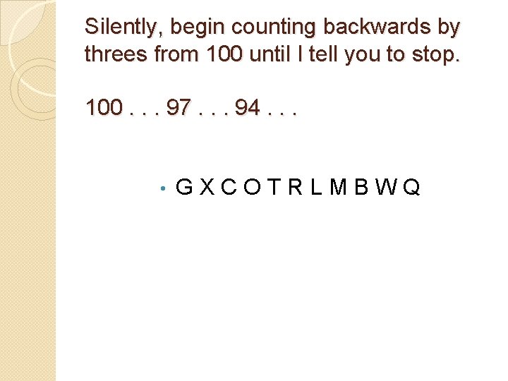 Silently, begin counting backwards by threes from 100 until I tell you to stop.