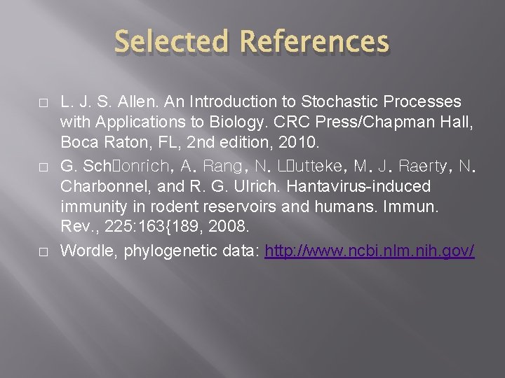 Selected References � � � L. J. S. Allen. An Introduction to Stochastic Processes
