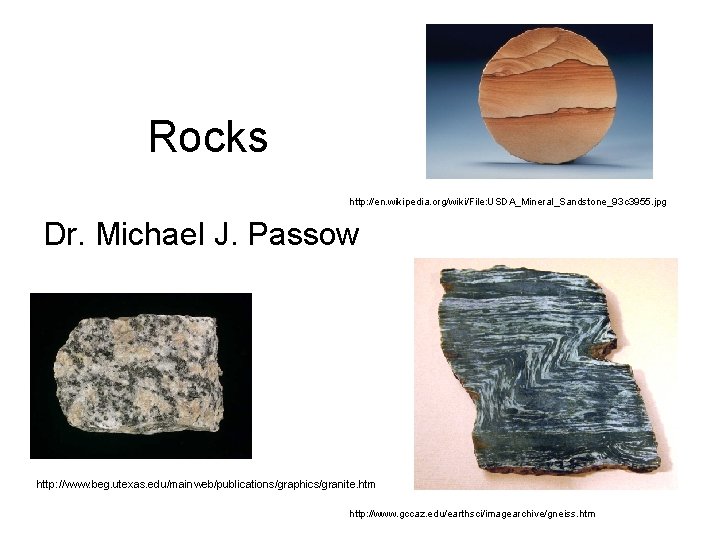 Rocks http: //en. wikipedia. org/wiki/File: USDA_Mineral_Sandstone_93 c 3955. jpg Dr. Michael J. Passow http: