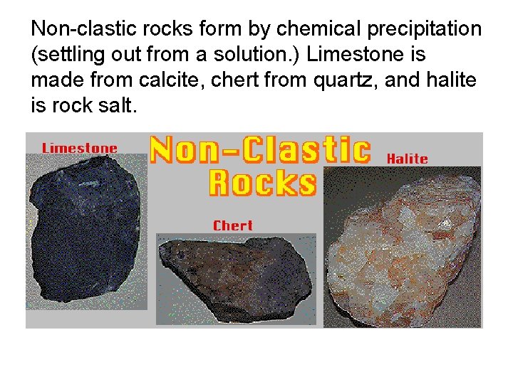 Non-clastic rocks form by chemical precipitation (settling out from a solution. ) Limestone is