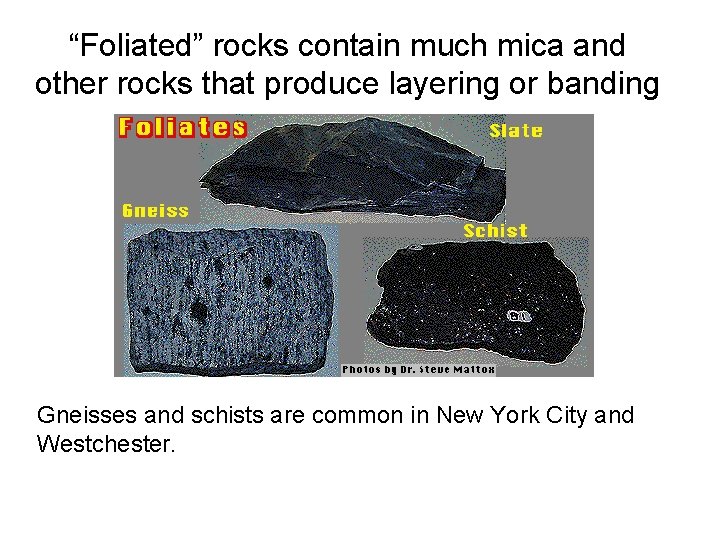 “Foliated” rocks contain much mica and other rocks that produce layering or banding Gneisses