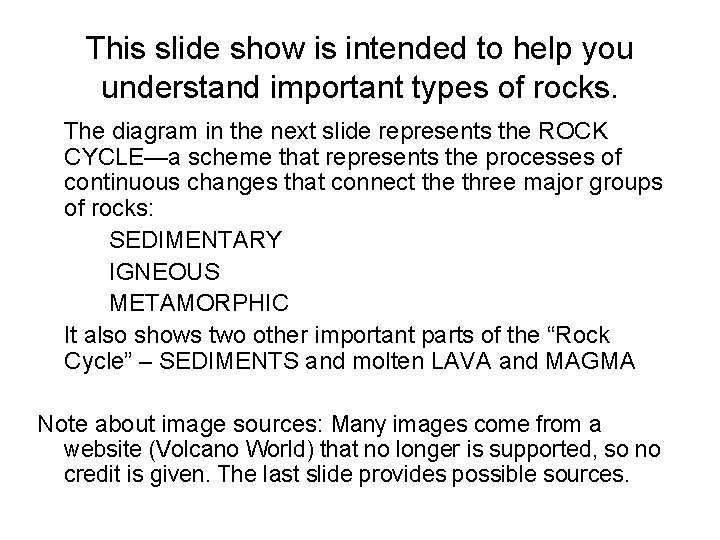 This slide show is intended to help you understand important types of rocks. The