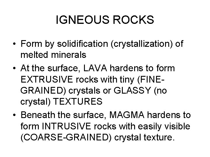 IGNEOUS ROCKS • Form by solidification (crystallization) of melted minerals • At the surface,