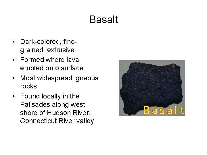 Basalt • Dark-colored, finegrained, extrusive • Formed where lava erupted onto surface • Most