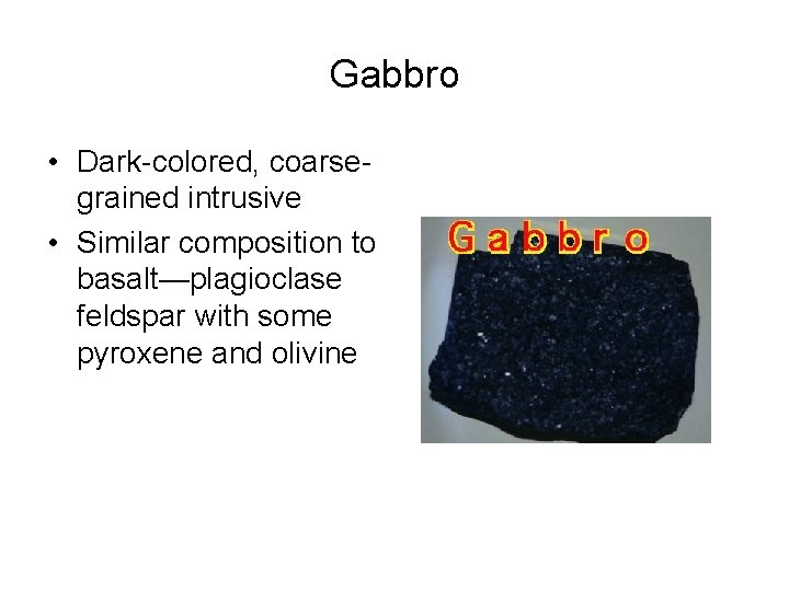 Gabbro • Dark-colored, coarsegrained intrusive • Similar composition to basalt—plagioclase feldspar with some pyroxene