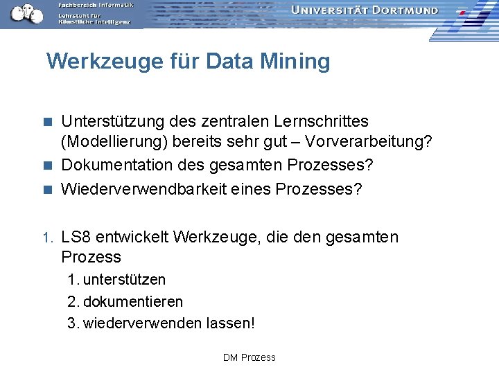 Werkzeuge für Data Mining Unterstützung des zentralen Lernschrittes (Modellierung) bereits sehr gut – Vorverarbeitung?