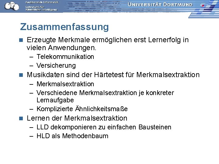 Zusammenfassung n Erzeugte Merkmale ermöglichen erst Lernerfolg in vielen Anwendungen. – Telekommunikation – Versicherung