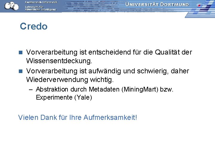 Credo Vorverarbeitung ist entscheidend für die Qualität der Wissensentdeckung. n Vorverarbeitung ist aufwändig und