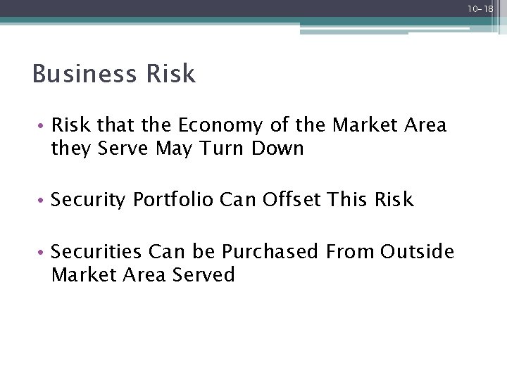 10 -18 Business Risk • Risk that the Economy of the Market Area they