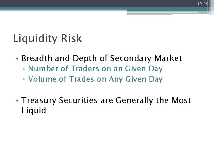 10 -19 Liquidity Risk • Breadth and Depth of Secondary Market ▫ Number of