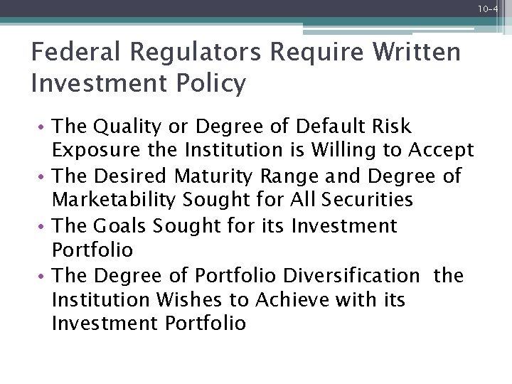 10 -4 Federal Regulators Require Written Investment Policy • The Quality or Degree of