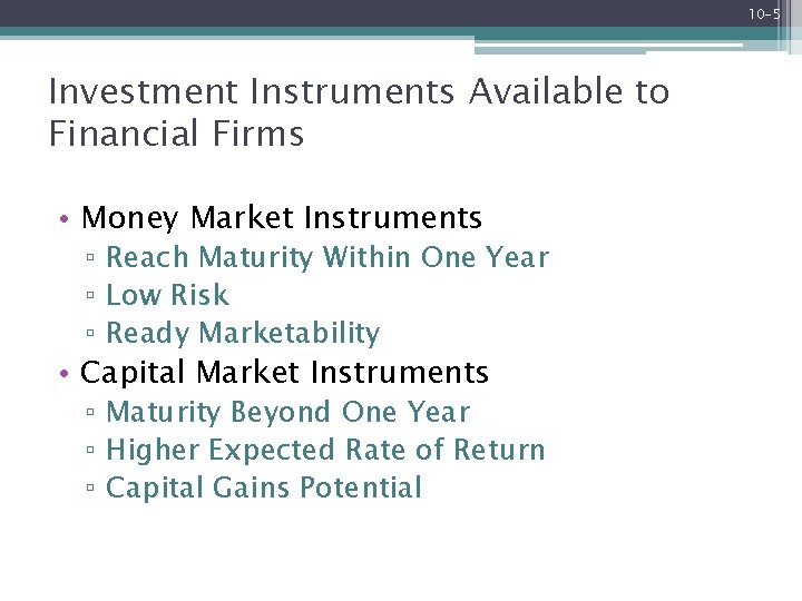 10 -5 Investment Instruments Available to Financial Firms • Money Market Instruments ▫ Reach