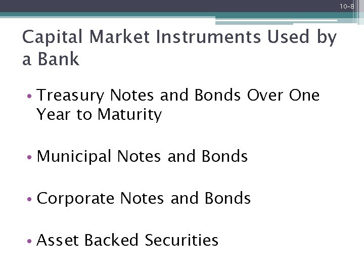 10 -8 Capital Market Instruments Used by a Bank • Treasury Notes and Bonds