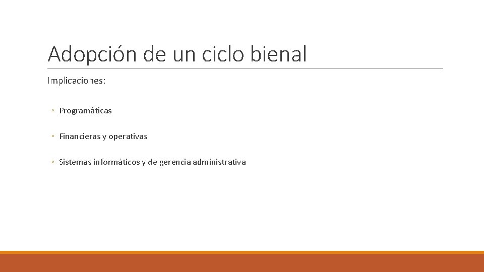 Adopción de un ciclo bienal Implicaciones: ◦ Programáticas ◦ Financieras y operativas ◦ Sistemas