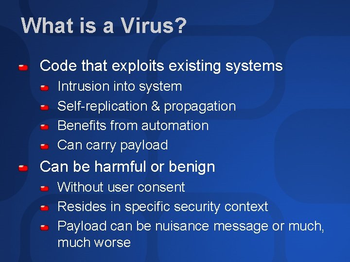 What is a Virus? Code that exploits existing systems Intrusion into system Self-replication &