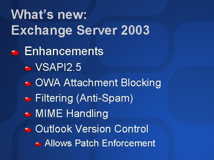 What’s new: Exchange Server 2003 Enhancements VSAPI 2. 5 OWA Attachment Blocking Filtering (Anti-Spam)