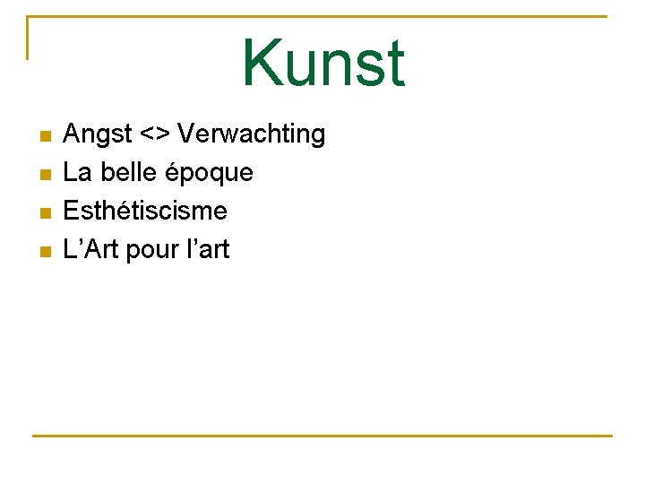 Kunst n n Angst <> Verwachting La belle époque Esthétiscisme L’Art pour l’art 