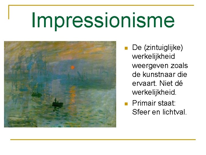Impressionisme n n De (zintuiglijke) werkelijkheid weergeven zoals de kunstnaar die ervaart. Niet dé