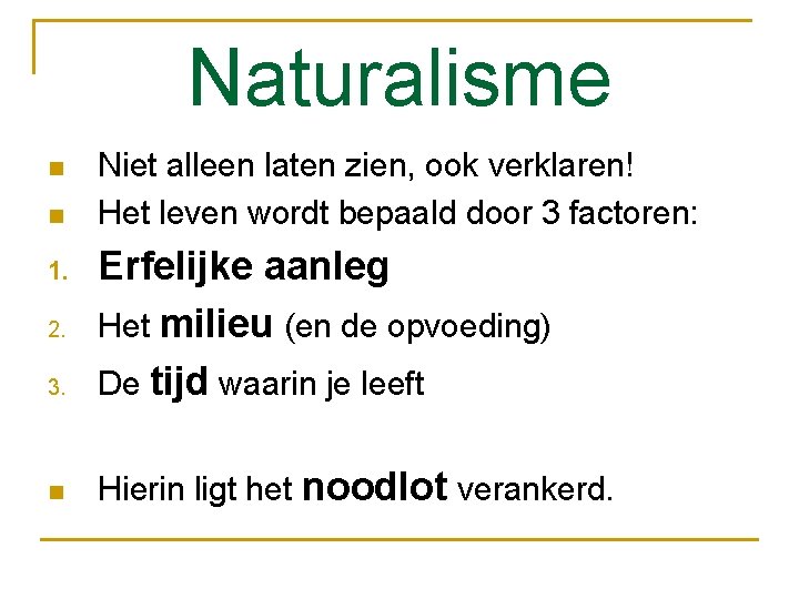 Naturalisme n n Niet alleen laten zien, ook verklaren! Het leven wordt bepaald door