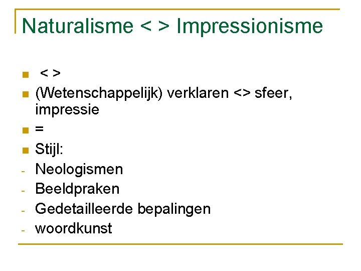 Naturalisme < > Impressionisme n n - <> (Wetenschappelijk) verklaren <> sfeer, impressie =