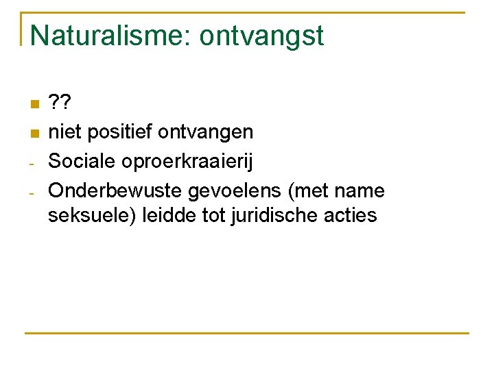 Naturalisme: ontvangst n n - ? ? niet positief ontvangen Sociale oproerkraaierij Onderbewuste gevoelens