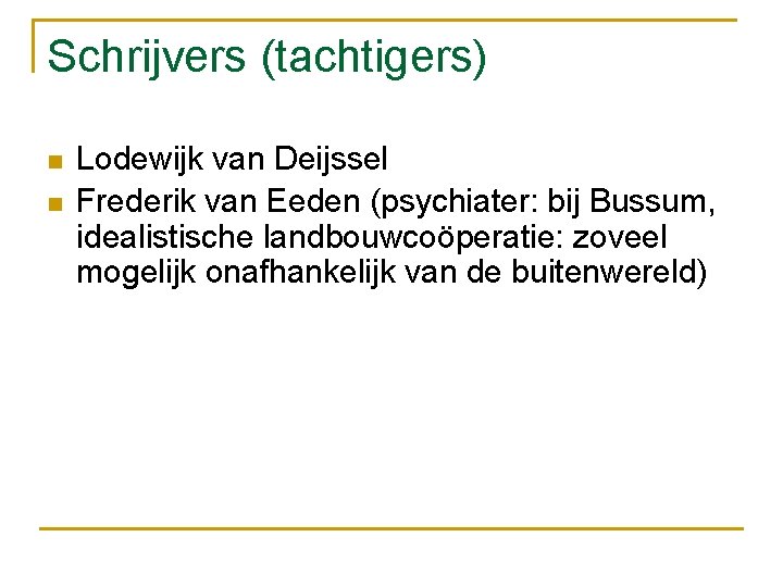Schrijvers (tachtigers) n n Lodewijk van Deijssel Frederik van Eeden (psychiater: bij Bussum, idealistische