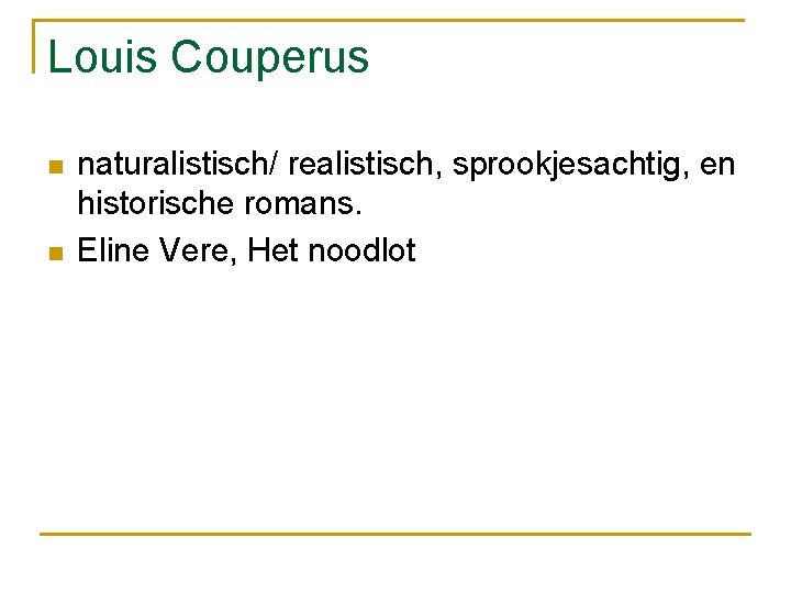 Louis Couperus n n naturalistisch/ realistisch, sprookjesachtig, en historische romans. Eline Vere, Het noodlot