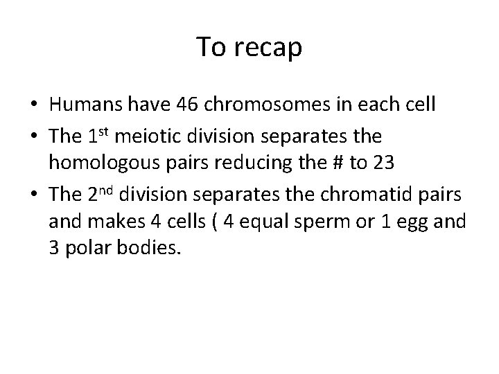 To recap • Humans have 46 chromosomes in each cell • The 1 st