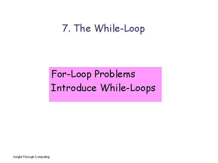 7. The While-Loop For-Loop Problems Introduce While-Loops Insight Through Computing 