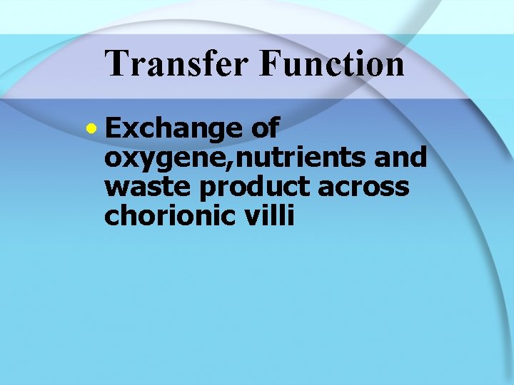 Transfer Function • Exchange of oxygene, nutrients and waste product across chorionic villi 