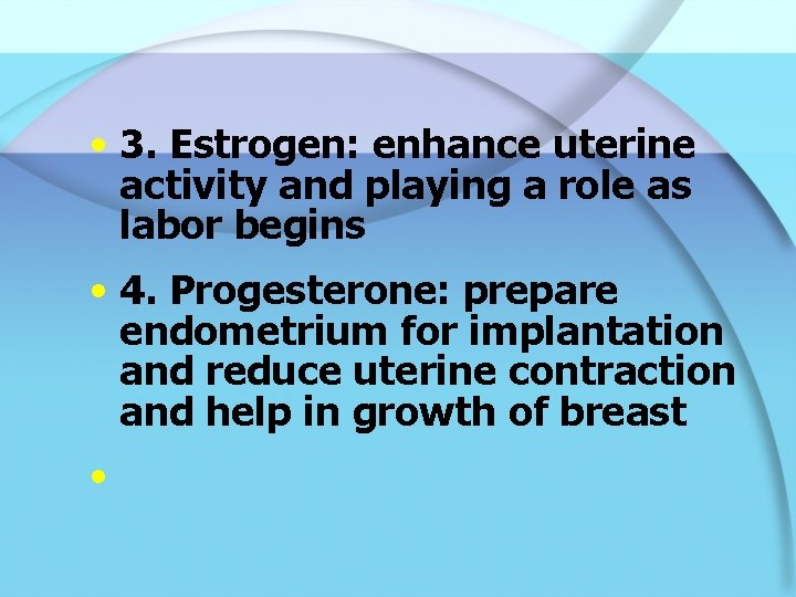  • 3. Estrogen: enhance uterine activity and playing a role as labor begins