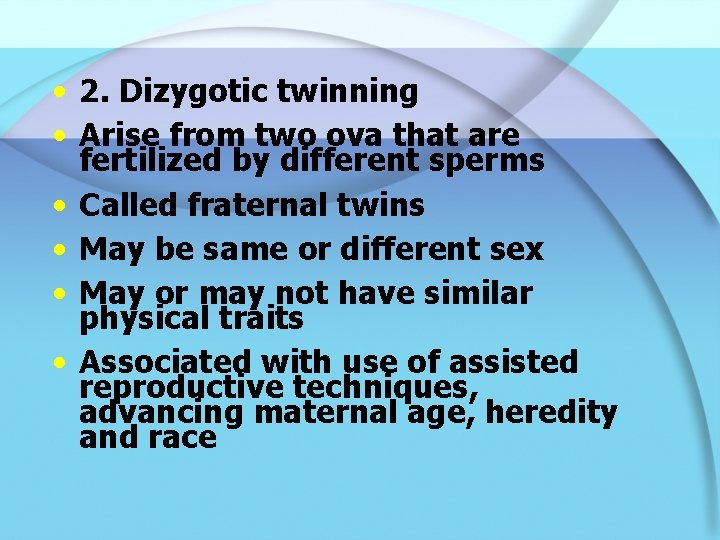 • 2. Dizygotic twinning • Arise from two ova that are fertilized by