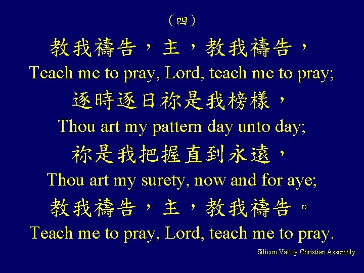 (四) 教我禱告，主，教我禱告， Teach me to pray, Lord, teach me to pray; 逐時逐日祢是我榜樣， Thou art