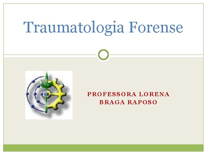 Traumatologia Forense PROFESSORA LORENA BRAGA RAPOSO 